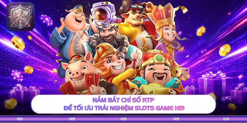 Nắm bắt chỉ số RTP để tối ưu trải nghiệm slots game H19